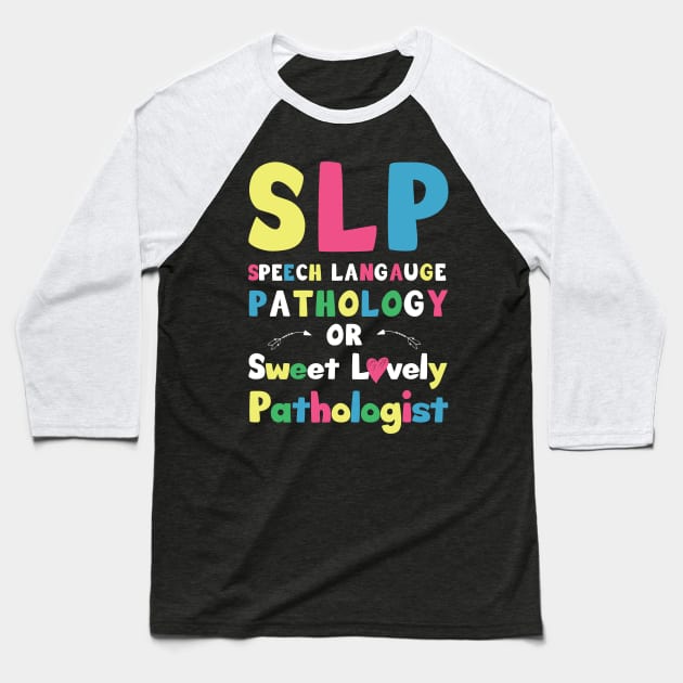 SLP Speech language pathology or sweet lovely pathologist / speech therapist gift idea / slp present  / speak  gift Baseball T-Shirt by Anodyle